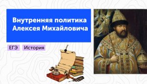 Внутренняя политика Алексея Михайловича: подготовка к ЕГЭ по истории
